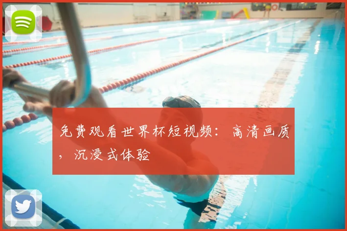 免费观看世界杯短视频：高清画质，沉浸式体验
